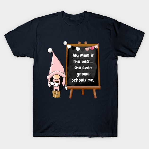 My mom is the best she even gnome schools me T-Shirt by Sir Reel Designs